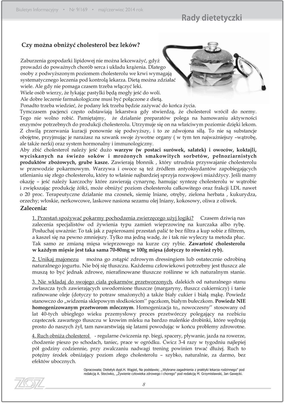 Dlatego osoby z podwyższonym poziomem cholesterolu we krwi wymagają systematycznego leczenia pod kontrolą lekarza. Dietą można zdziałać wiele. Ale gdy nie pomaga czasem trzeba włączyć leki.