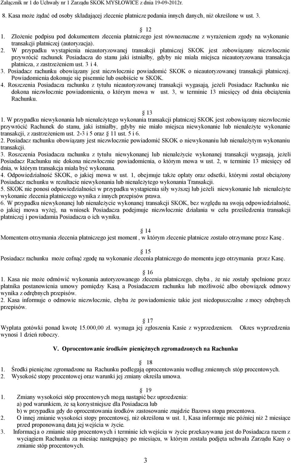 W przypadku wystąpienia nieautoryzowanej transakcji płatniczej SKOK jest zobowiązany niezwłocznie przywrócić rachunek Posiadacza do stanu jaki istniałby, gdyby nie miała miejsca nieautoryzowana