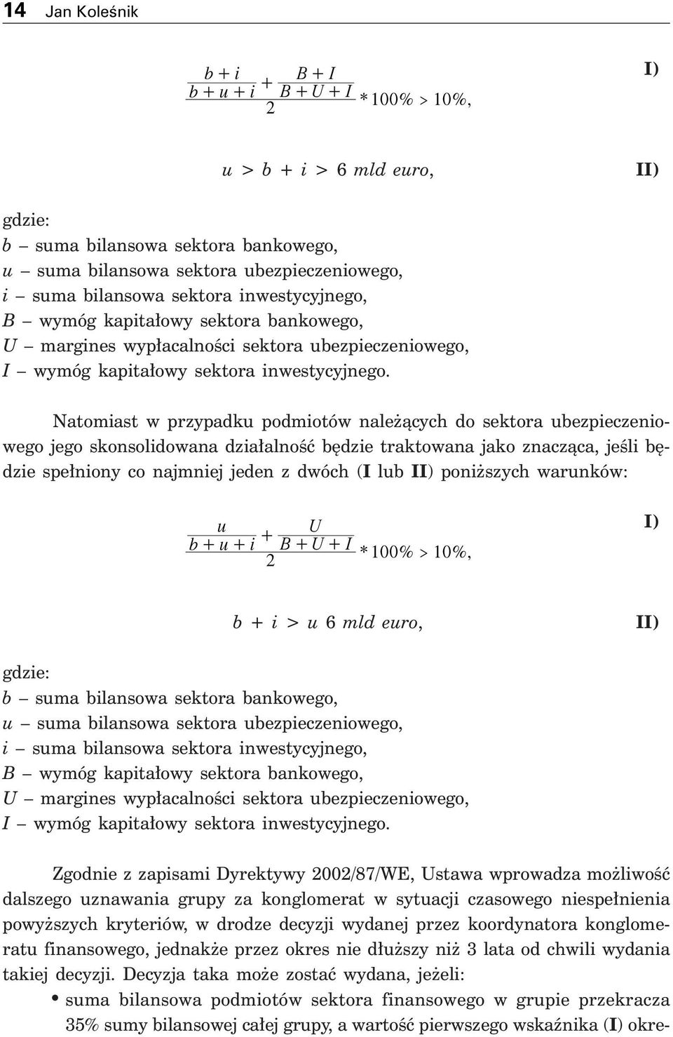 Natomiast w przypadku podmiotów nale àcych do sektora ubezpieczeniowego jego skonsolidowana dzia alnoêç b dzie traktowana jako znaczàca, jeêli b dzie spe niony co najmniej jeden z dwóch (I lub II)