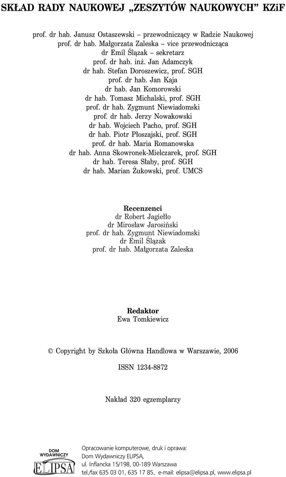 Wojciech Pacho, prof. SGH dr hab. Piotr P oszajski, prof. SGH prof. dr hab. Maria Romanowska dr hab. Anna Skowronek-Mielczarek, prof. SGH dr hab. Teresa S aby, prof. SGH dr hab. Marian ukowski, prof.