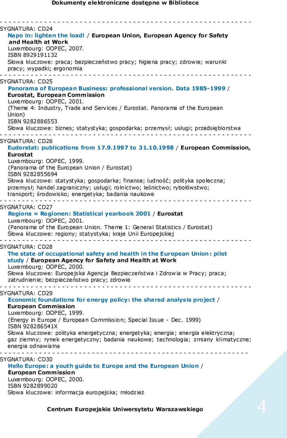 Data 1985-1999 / Eurostat, European Commission Luxembourg: OOPEC, 2001. (Theme 4: Industry, Trade and Services / Eurostat.