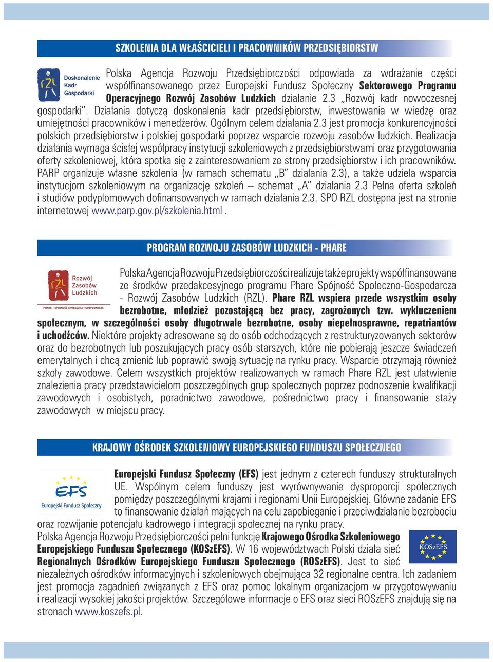 Działania dotyczą doskonalenia kadr przedsiębiorstw, inwestowania w wiedzę oraz umiejętności pracowników i menedżerów. Ogólnym celem działania 2.