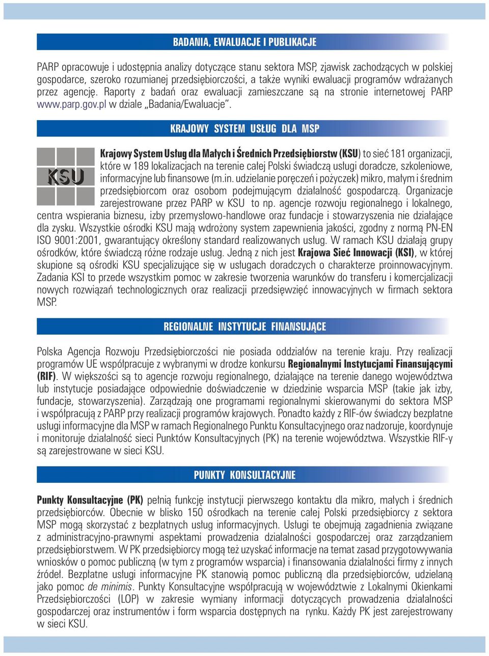 KRAJOWY SYSTEM USŁUG DLA MSP Krajowy System Usług dla Małych i Średnich Przedsiębiorstw (KSU) to sieć 181 organizacji, które w 189 lokalizacjach na terenie całej Polski świadczą usługi doradcze,