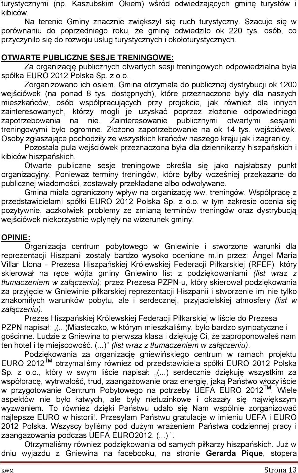 OTWARTE PUBLICZNE SESJE TRENINGOWE: Za organizację publicznych otwartych sesji treningowych odpowiedzialna była spółka EURO 2012 Polska Sp. z o.o.. Zorganizowano ich osiem.