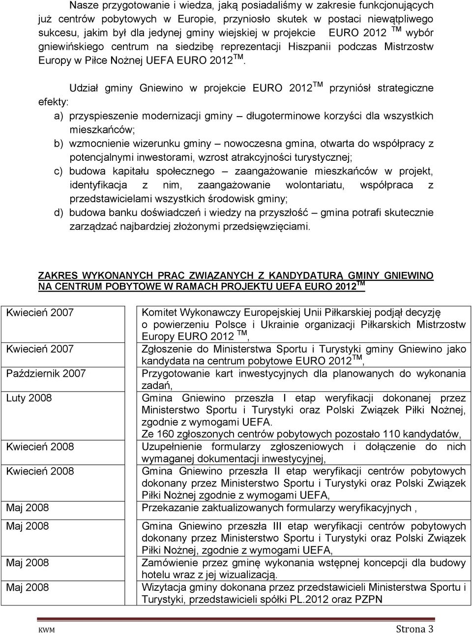 Udział gminy Gniewino w projekcie EURO 2012 TM przyniósł strategiczne efekty: a) przyspieszenie modernizacji gminy długoterminowe korzyści dla wszystkich mieszkańców; b) wzmocnienie wizerunku gminy