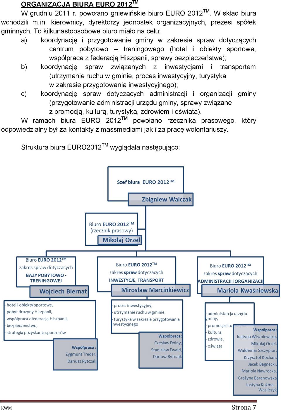 sprawy bezpieczeństwa); b) koordynację spraw związanych z inwestycjami i transportem (utrzymanie ruchu w gminie, proces inwestycyjny, turystyka w zakresie przygotowania inwestycyjnego); c)