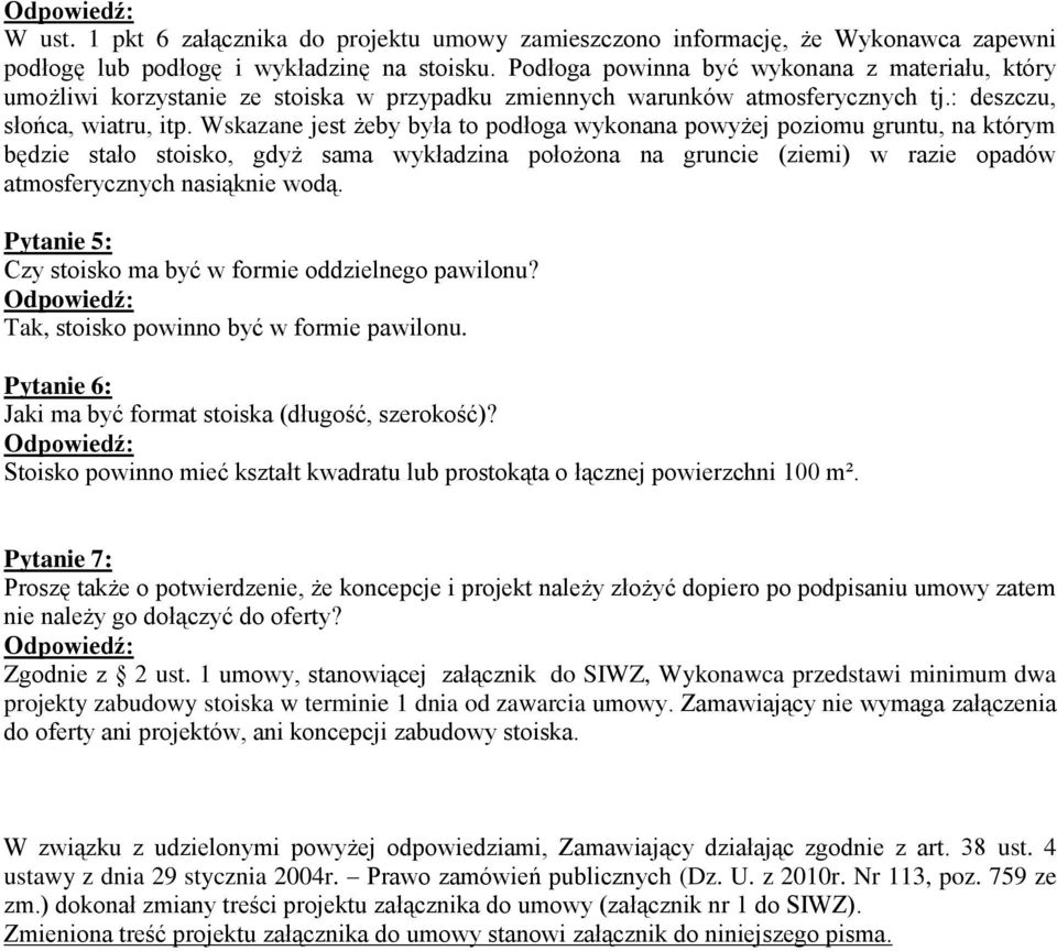 Wskazane jest żeby była to podłoga wykonana powyżej poziomu gruntu, na którym będzie stało stoisko, gdyż sama wykładzina położona na gruncie (ziemi) w razie opadów atmosferycznych nasiąknie wodą.