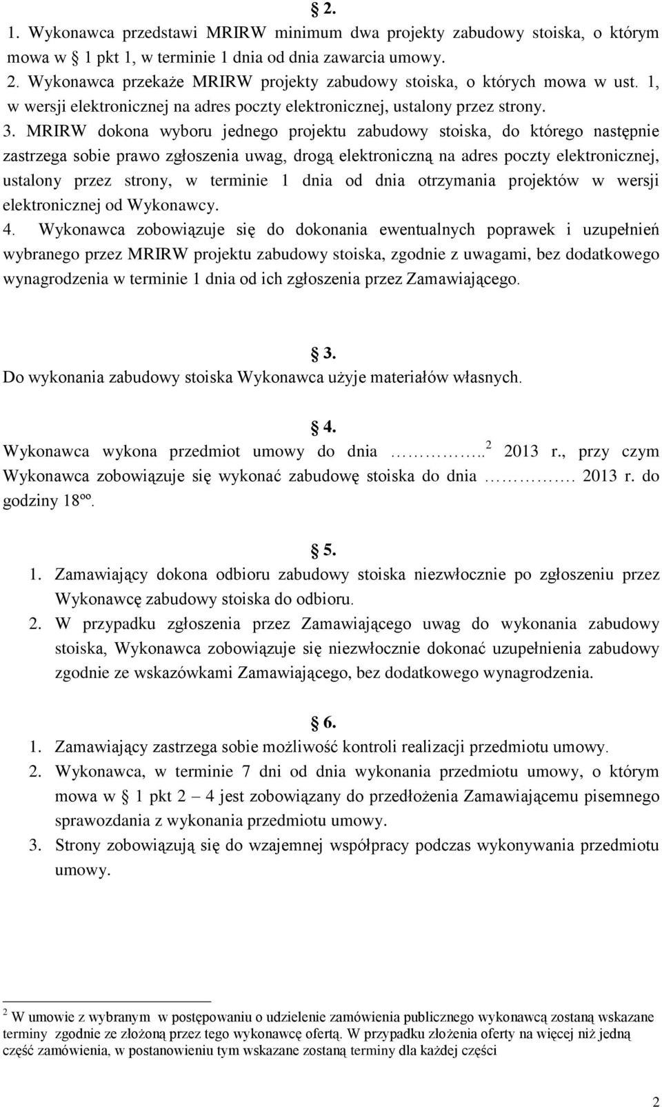 MRIRW dokona wyboru jednego projektu zabudowy stoiska, do którego następnie zastrzega sobie prawo zgłoszenia uwag, drogą elektroniczną na adres poczty elektronicznej, ustalony przez strony, w