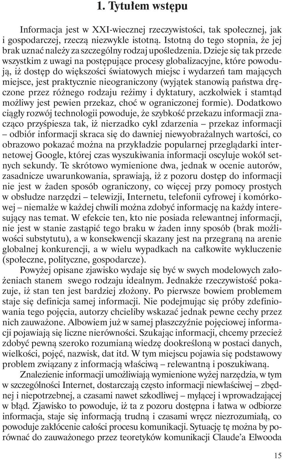 Dzieje się tak przede wszystkim z uwagi na postępujące procesy globalizacyjne, które powodują, iŝ dostęp do większości światowych miejsc i wydarzeń tam mających miejsce, jest praktycznie