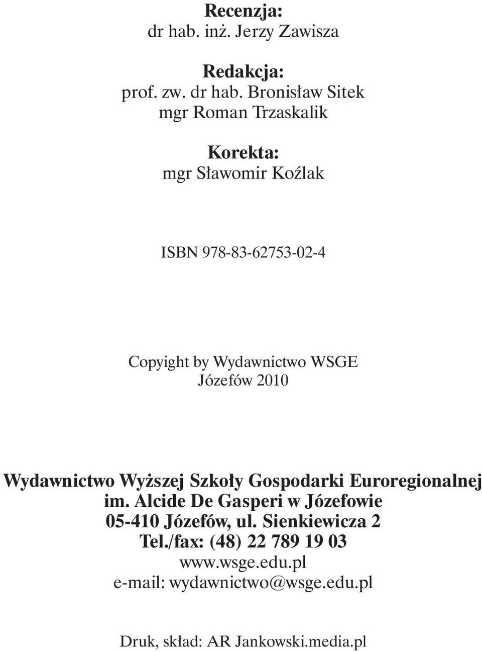 Bronisław Sitek mgr Roman Trzaskalik Korekta: mgr Sławomir Koźlak ISBN 978-83-62753-02-4 Copyight by