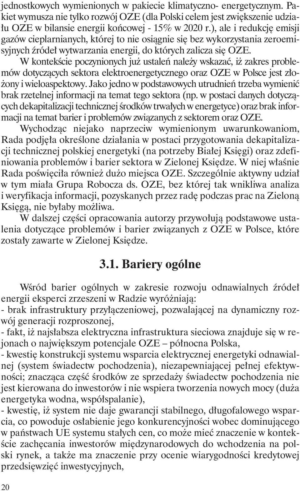 W kontekście poczynionych juŝ ustaleń naleŝy wskazać, iŝ zakres problemów dotyczących sektora elektroenergetycznego oraz OZE w Polsce jest zło- Ŝony i wieloaspektowy.