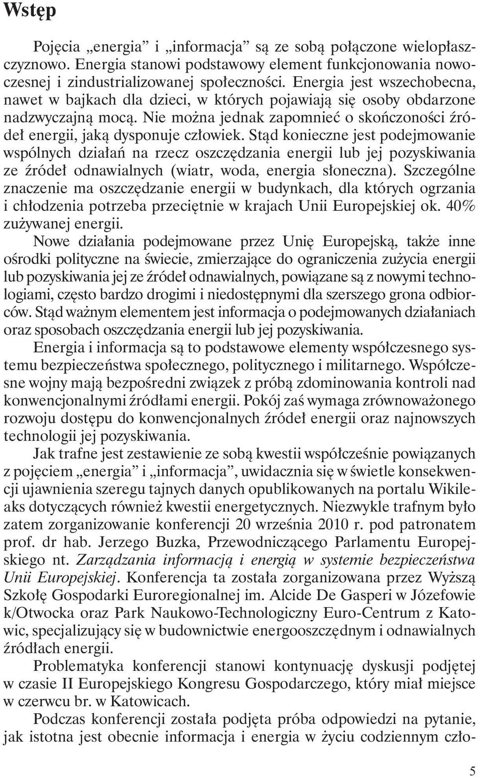 Stąd konieczne jest podejmowanie wspólnych działań na rzecz oszczędzania energii lub jej pozyskiwania ze źródeł odnawialnych (wiatr, woda, energia słoneczna).