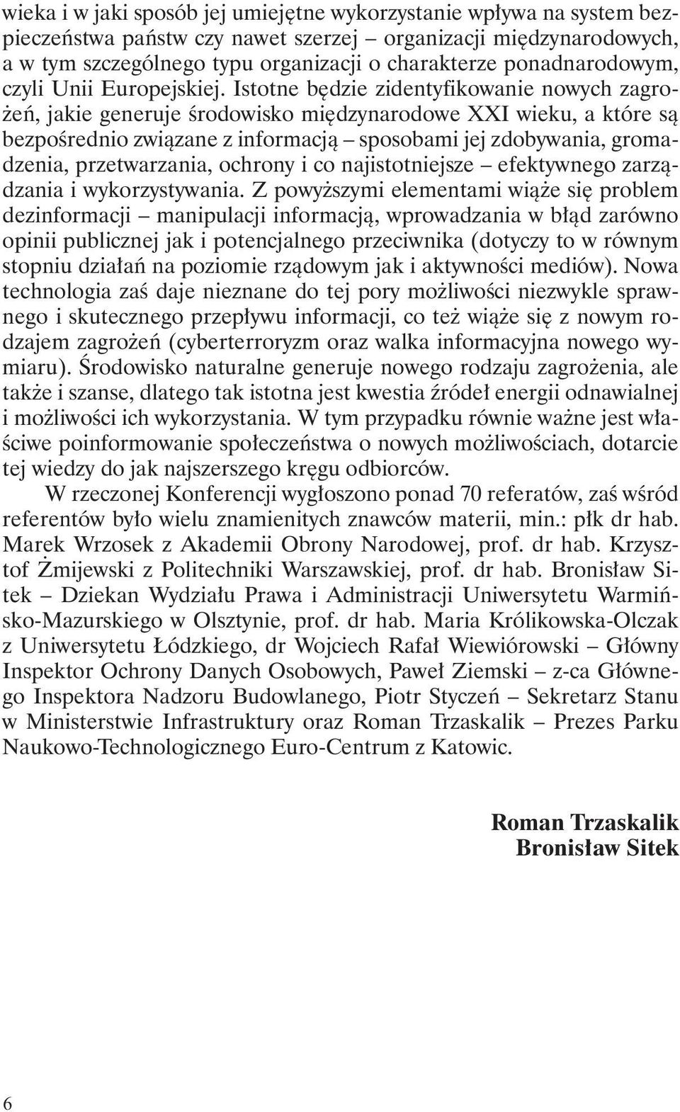 Istotne będzie zidentyfikowanie nowych zagro- Ŝeń, jakie generuje środowisko międzynarodowe XXI wieku, a które są bezpośrednio związane z informacją sposobami jej zdobywania, gromadzenia,