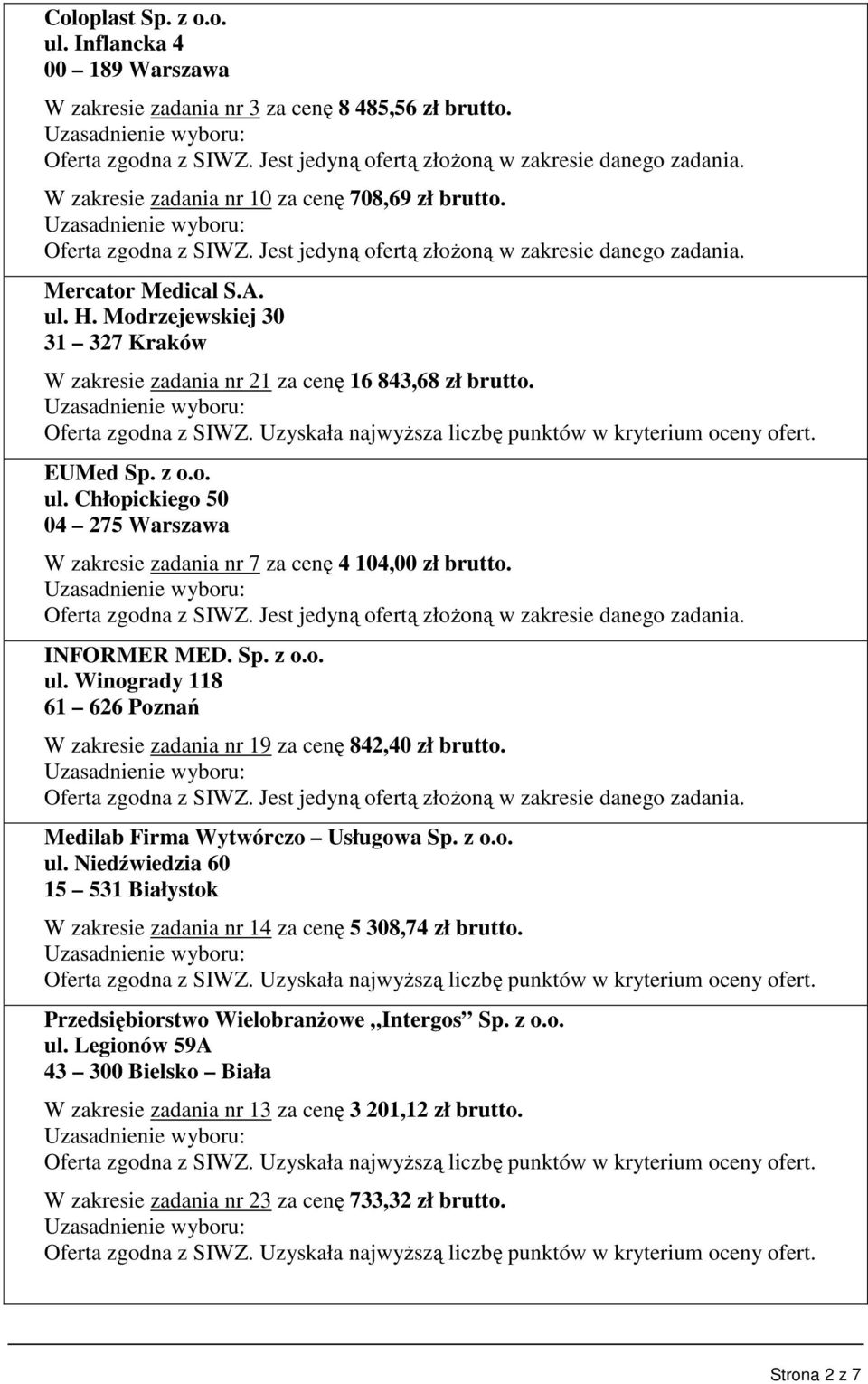 Chłopickiego 50 04 275 Warszawa W zakresie zadania nr 7 za cenę 4 104,00 zł brutto. ul. Winogrady 118 61 626 Poznań W zakresie zadania nr 19 za cenę 842,40 zł brutto. ul. Niedźwiedzia 60 15 531 Białystok W zakresie zadania nr za cenę 5 308,74 zł brutto.
