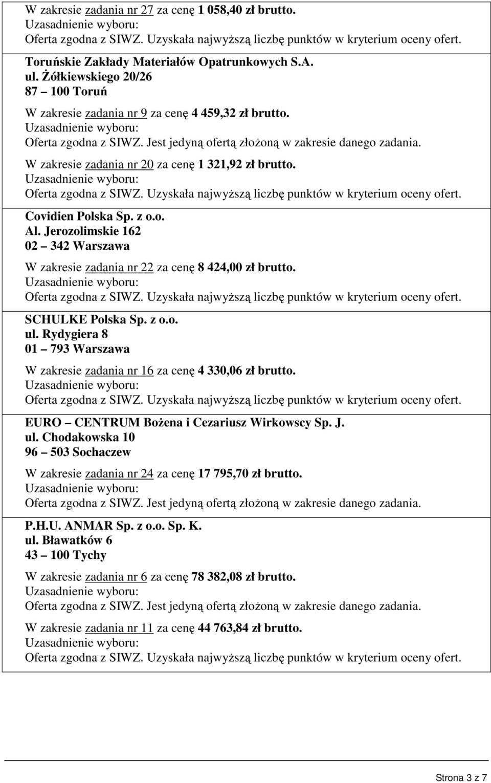 SCHULKE Polska Sp. z o.o. ul. Rydygiera 8 01 793 Warszawa W zakresie zadania nr 16 za cenę 4 330,06 zł brutto. EURO CENTRUM Bożena i Cezariusz Wirkowscy Sp. J. ul. Chodakowska 10 96 503 Sochaczew W zakresie zadania nr 24 za cenę 17 795,70 zł brutto.