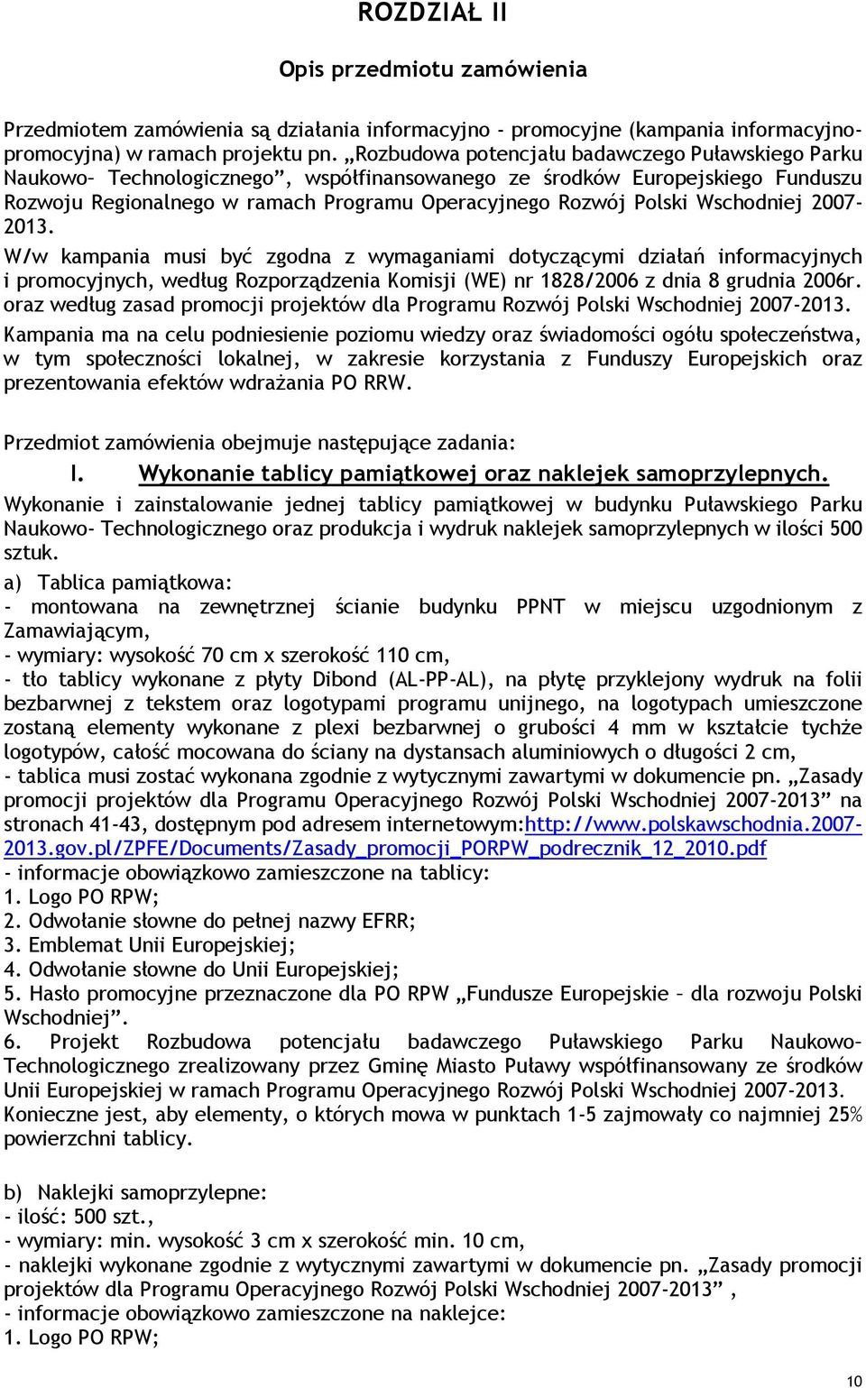 Wschodniej 2007-2013. W/w kampania musi być zgodna z wymaganiami dotyczącymi działań informacyjnych i promocyjnych, według Rozporządzenia Komisji (WE) nr 1828/2006 z dnia 8 grudnia 2006r.