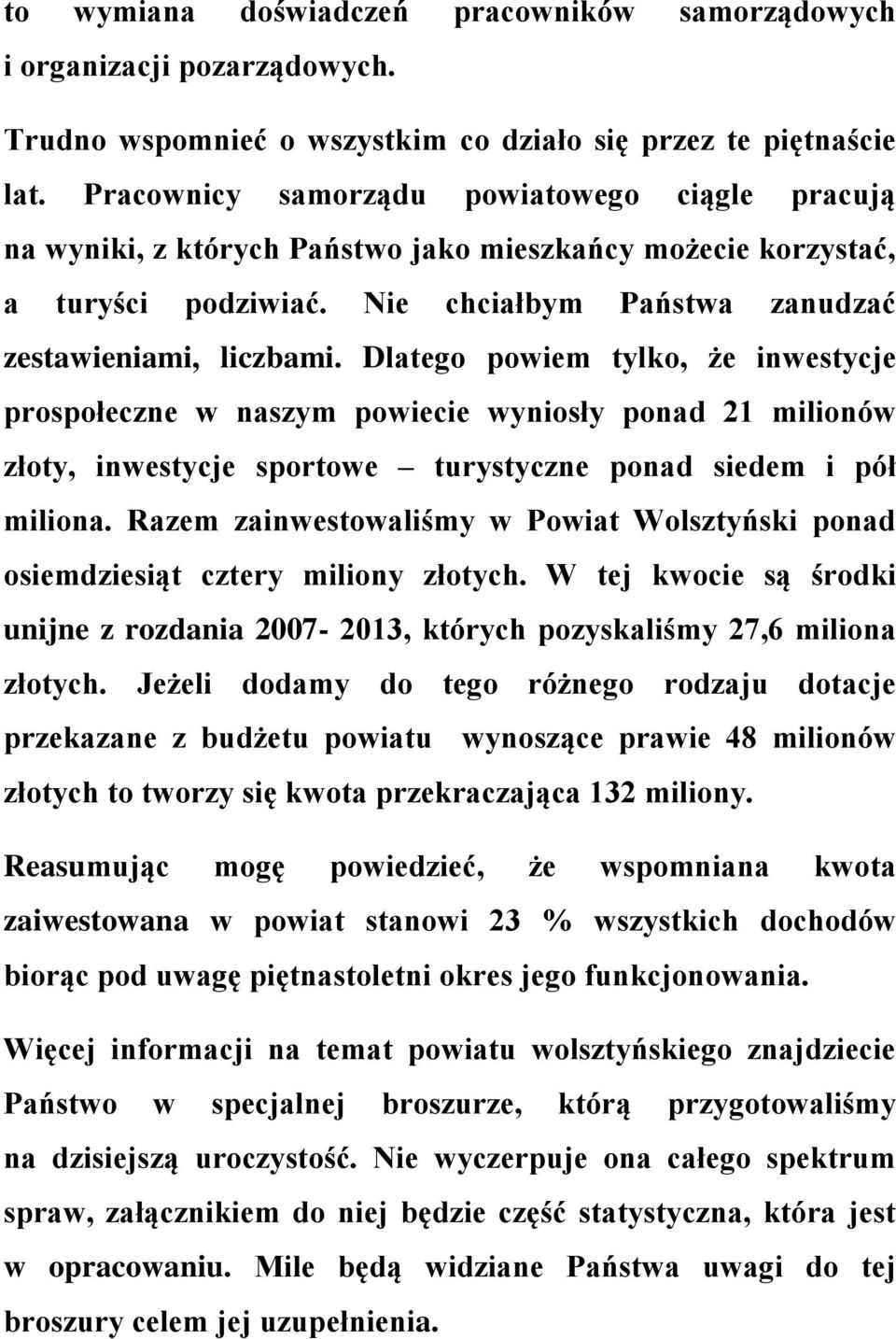 Dlatego powiem tylko, że inwestycje prospołeczne w naszym powiecie wyniosły ponad 21 milionów złoty, inwestycje sportowe turystyczne ponad siedem i pół miliona.