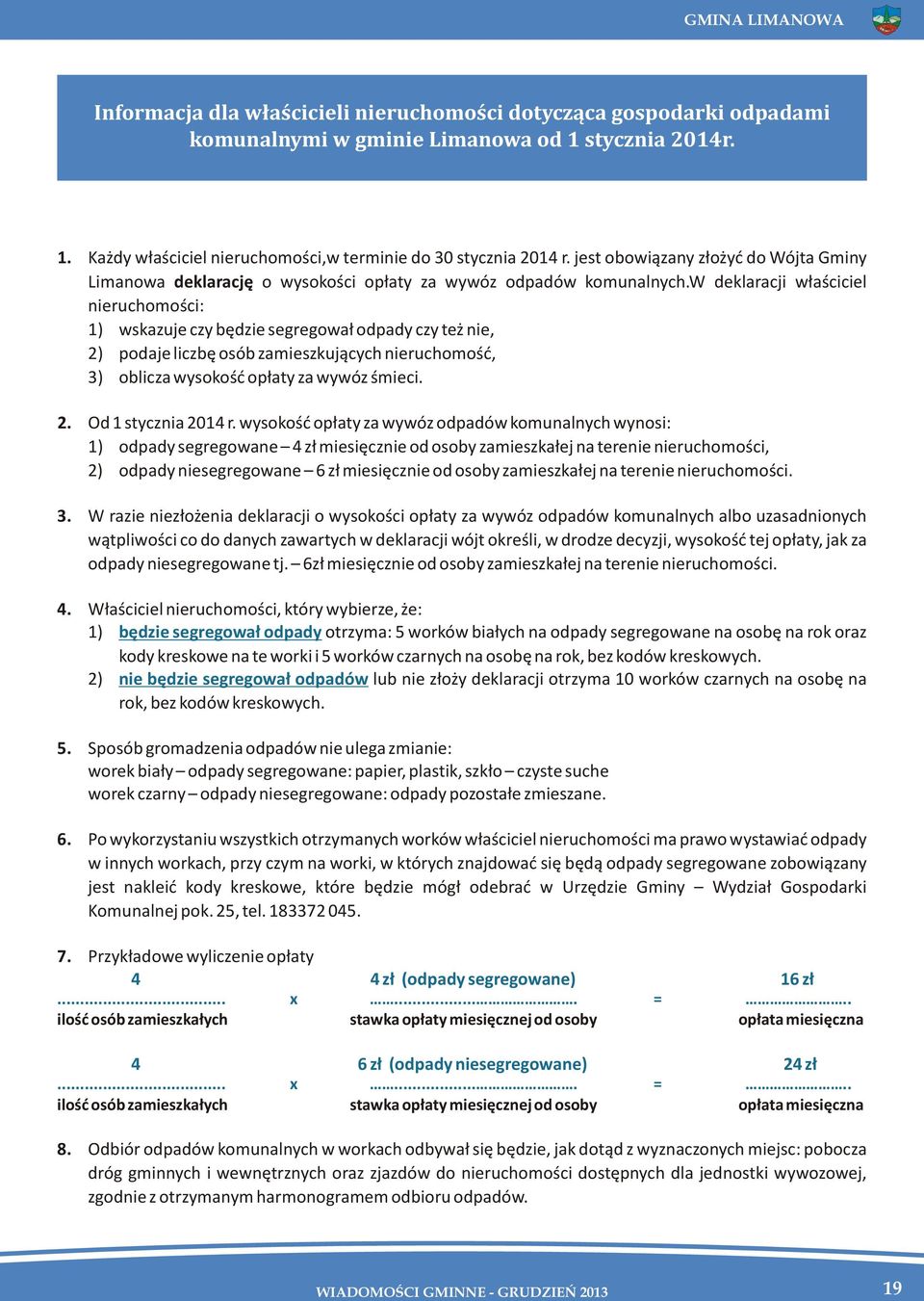 w deklaracji właściciel nieruchomości: 1) wskazuje czy będzie segregował odpady czy też nie, ) podaje liczbę osób zamieszkujących nieruchomość, 3) oblicza wysokość opłaty za wywóz śmieci.