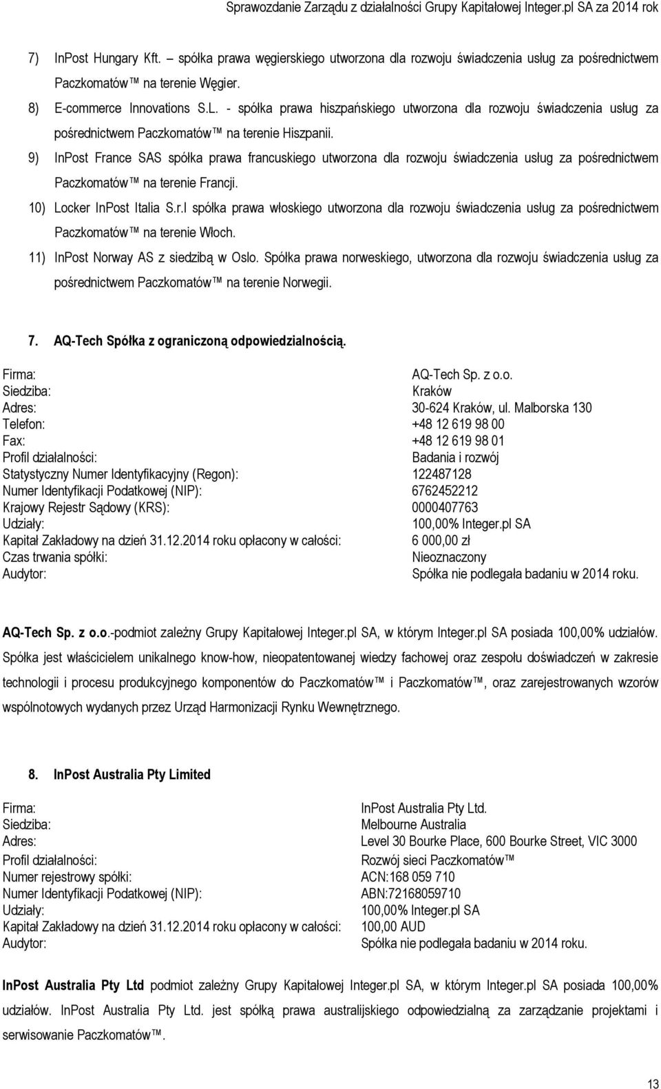 9) InPost France SAS spółka prawa francuskiego utworzona dla rozwoju świadczenia usług za pośrednictwem Paczkomatów na terenie Francji. 10) Locker InPost Italia S.r.l spółka prawa włoskiego utworzona dla rozwoju świadczenia usług za pośrednictwem Paczkomatów na terenie Włoch.