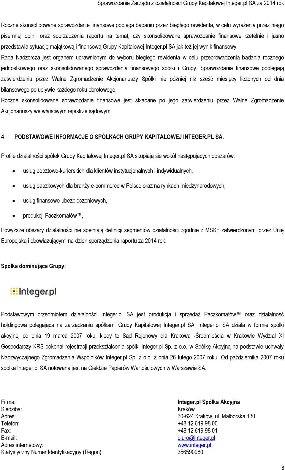 Rada Nadzorcza jest organem uprawnionym do wyboru biegłego rewidenta w celu przeprowadzenia badania rocznego jednostkowego oraz skonsolidowanego sprawozdania finansowego spółki i Grupy.