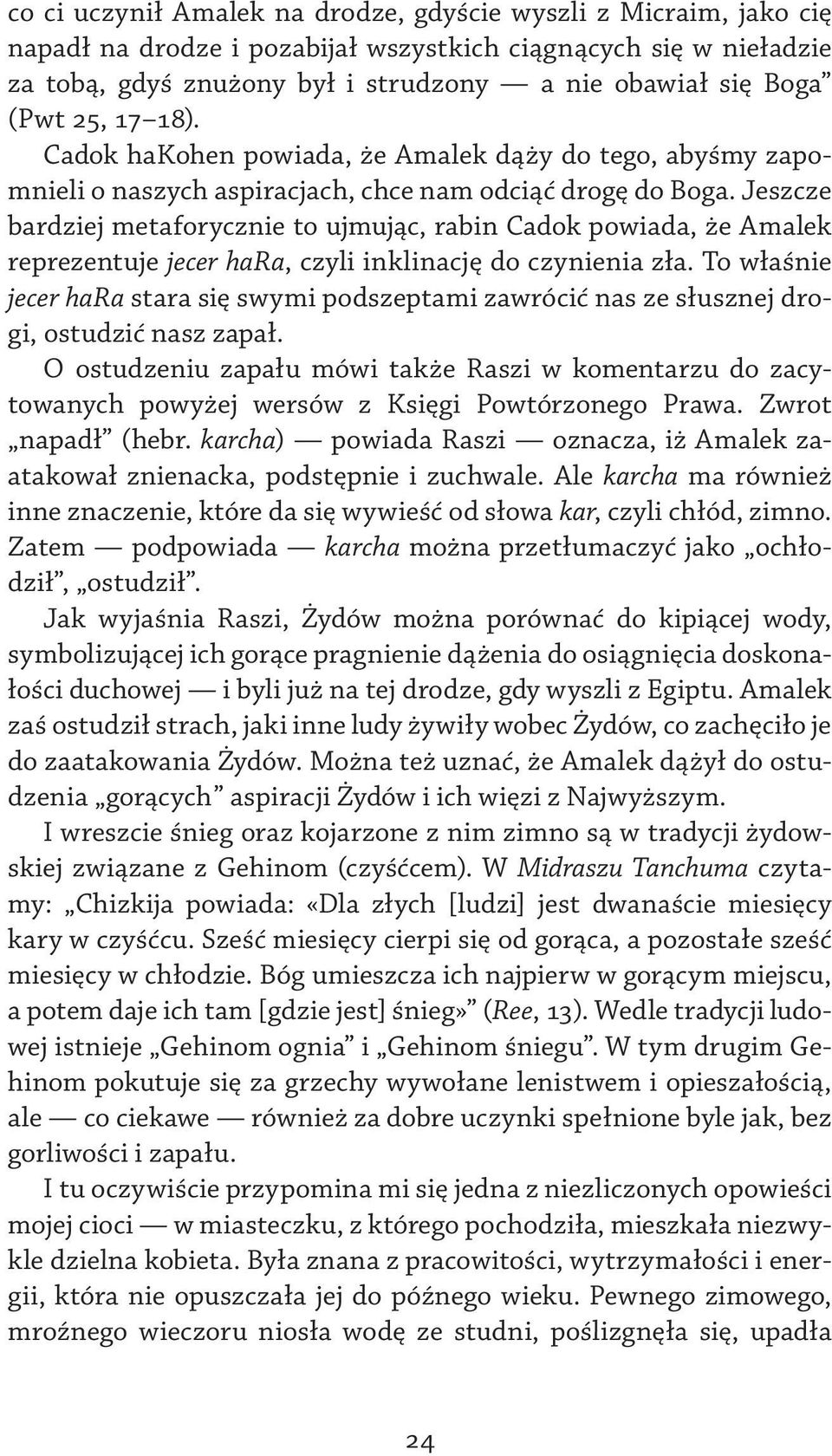 Jeszcze bardziej metaforycznie to ujmując, rabin Cadok powiada, że Amalek reprezentuje jecer hara, czyli inklinację do czynienia zła.