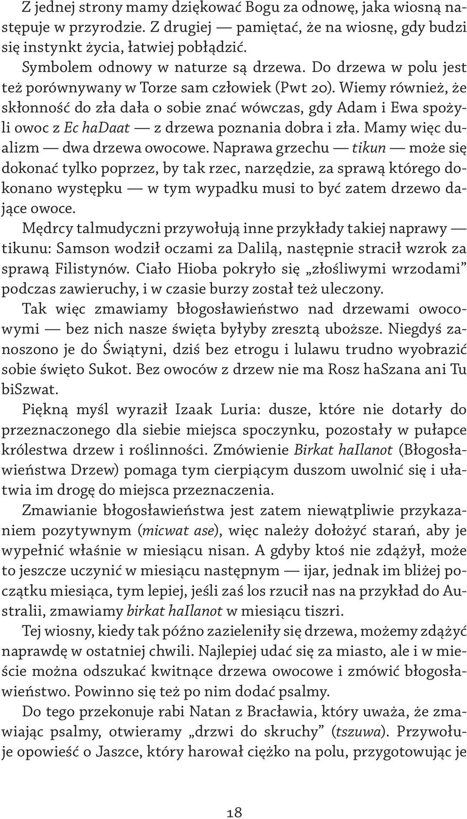 Wiemy również, że skłonność do zła dała o sobie znać wówczas, gdy Adam i Ewa spożyli owoc z Ec hadaat z drzewa poznania dobra i zła. Mamy więc dualizm dwa drzewa owocowe.