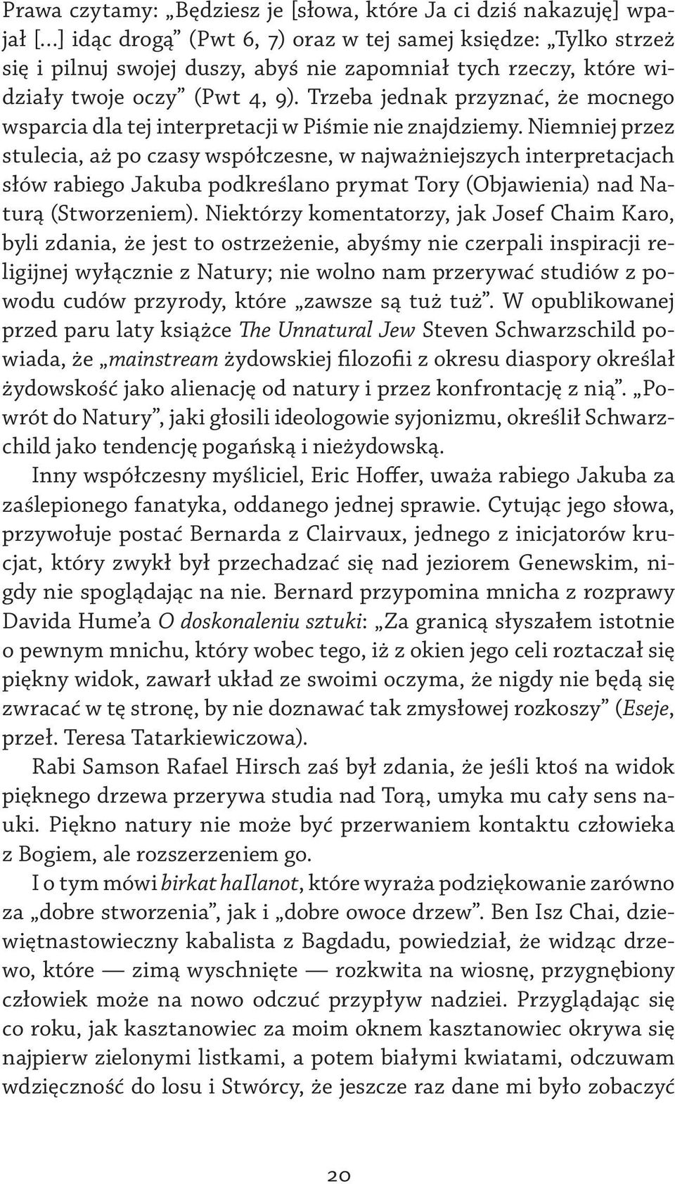 Niemniej przez stulecia, aż po czasy współczesne, w najważniejszych interpretacjach słów rabiego Jakuba podkreślano prymat Tory (Objawienia) nad Naturą (Stworzeniem).