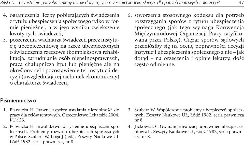 poszerzenia wachlarza świadczeń przez instytucję ubezpieczeniową na rzecz ubezpieczonych o świadczenia rzeczowe (kompleksowa rehabilitacja, zatrudnianie osób niepełnosprawnych, praca chałupnicza itp.