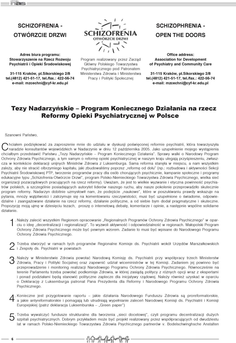 pl Program realizowany przez Zarząd Główny Polskiego Towarzystwa Psychiatrycznego pod Patronatem Ministerstwa Zdrowia i Ministerstwa Pracy i Polityki Społecznej Office address: Association for