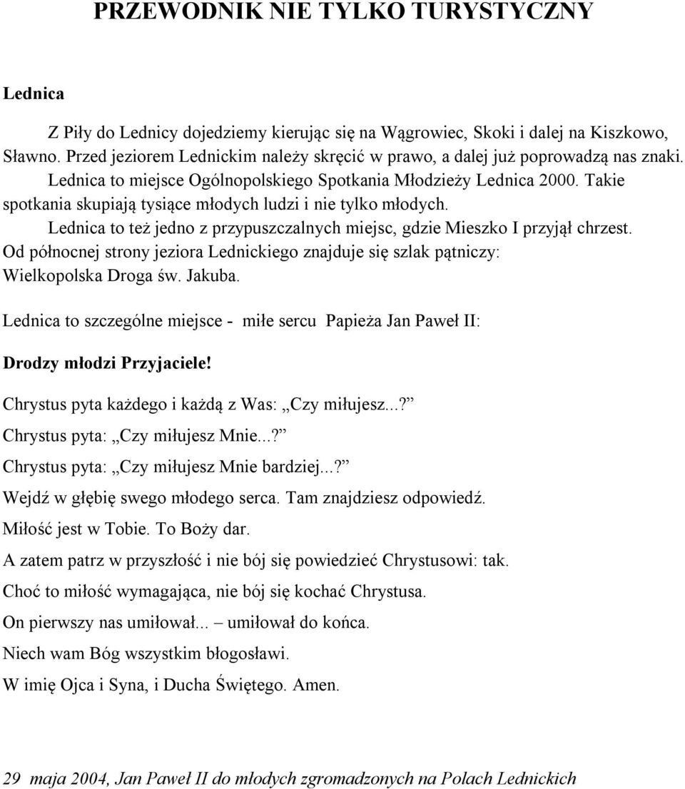 Takie spotkania skupiają tysiące młodych ludzi i nie tylko młodych. Lednica to też jedno z przypuszczalnych miejsc, gdzie Mieszko I przyjął chrzest.