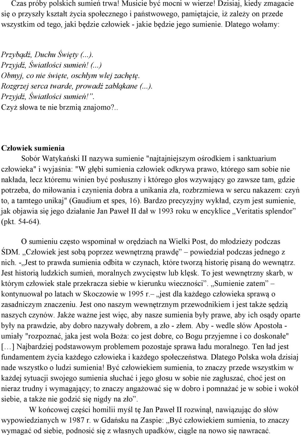 Dlatego wołamy: Przybądź, Duchu Święty (...). Przyjdź, Światłości sumień! (...) Obmyj, co nie święte, oschłym wlej zachętę. Rozgrzej serca twarde, prowadź zabłąkane (...). Przyjdź, Światłości sumień!. Czyż słowa te nie brzmią znajomo?