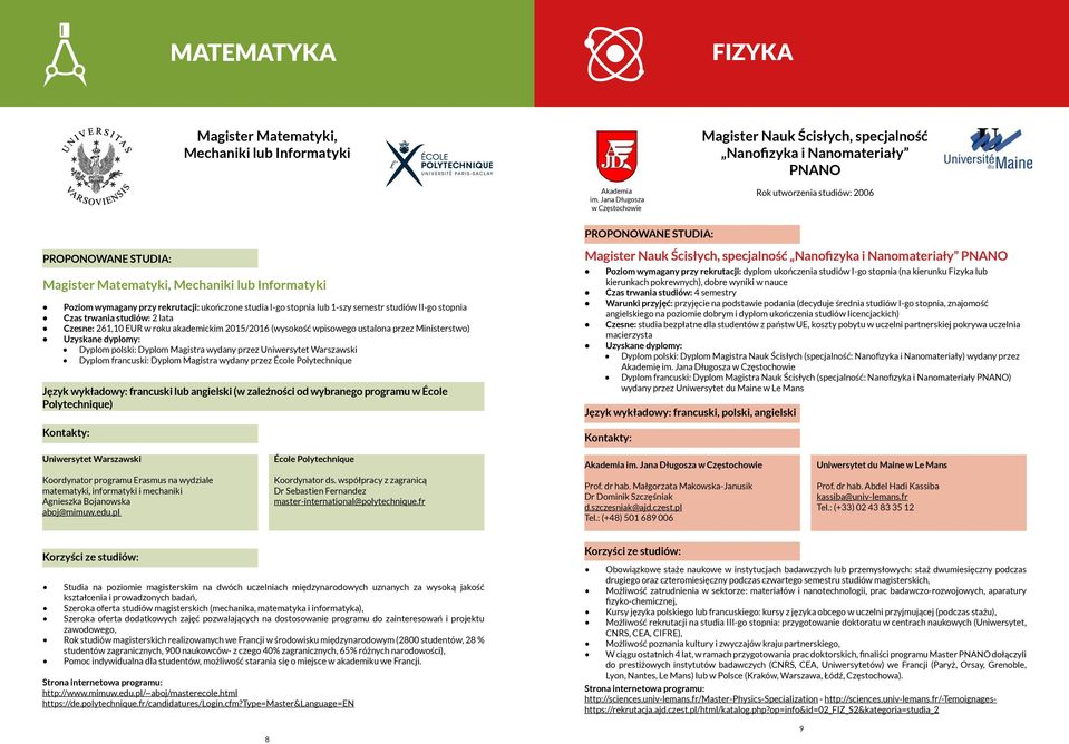 stopnia Czas trwania studiów: 2 lata Czesne: 261,10 EUR w roku akademickim 2015/2016 (wysokość wpisowego ustalona przez Ministerstwo) Dyplom polski: Dyplom Magistra wydany przez Uniwersytet