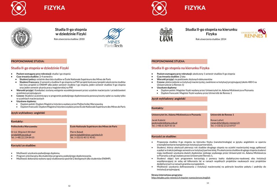 2 semestry studiów II-go stopnia na PW i projekt końcowy (projekt ukończenia studiów lub inny projekt) w ENSMP albo jeden semestr studiów I-go stopnia, jeden semestr studiów II-go stopnia oraz jeden