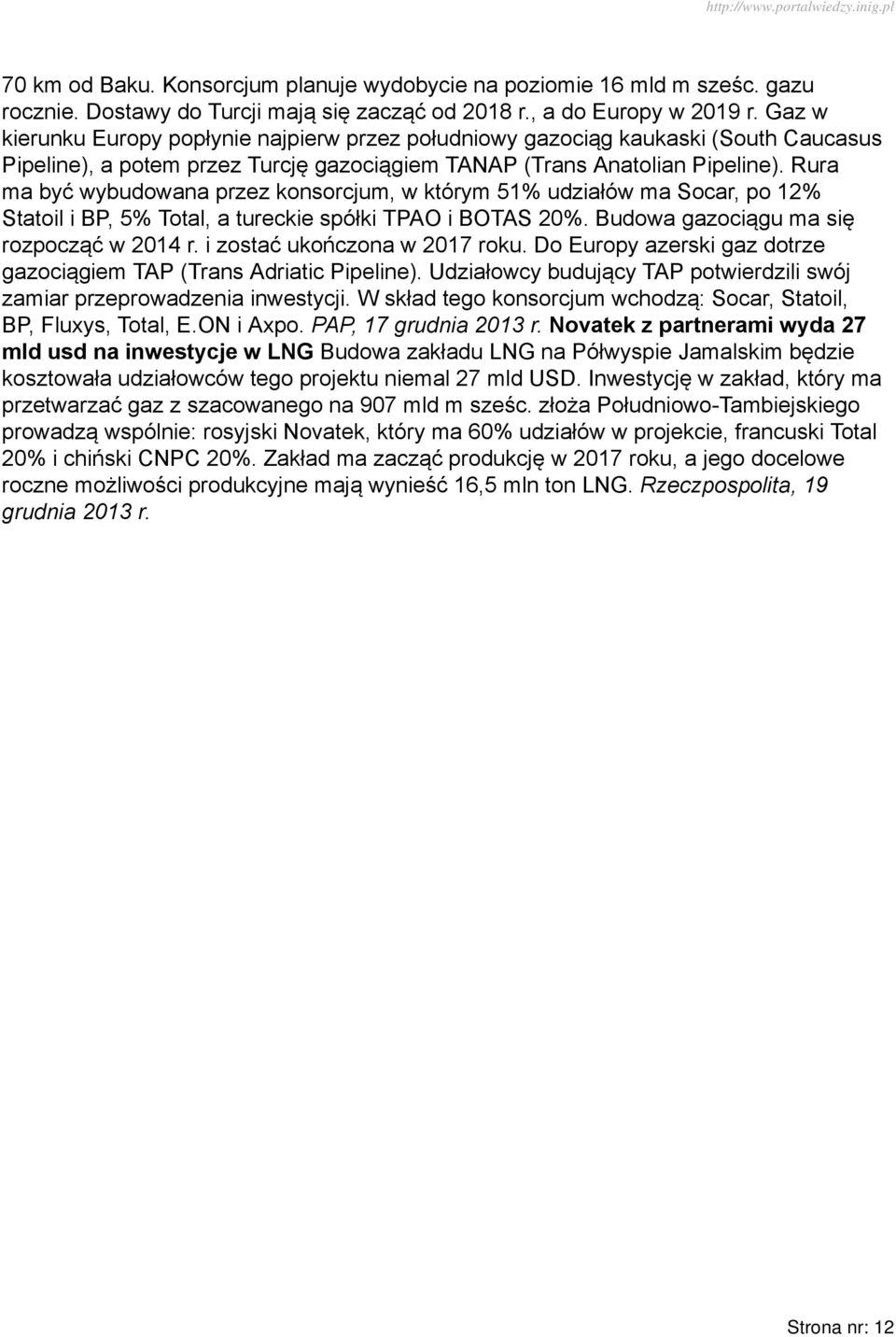 Rura ma być wybudowana przez konsorcjum, w którym 51% udziałów ma Socar, po 12% Statoil i BP, 5% Total, a tureckie spółki TPAO i BOTAS 20%. Budowa gazociągu ma się rozpocząć w 2014 r.