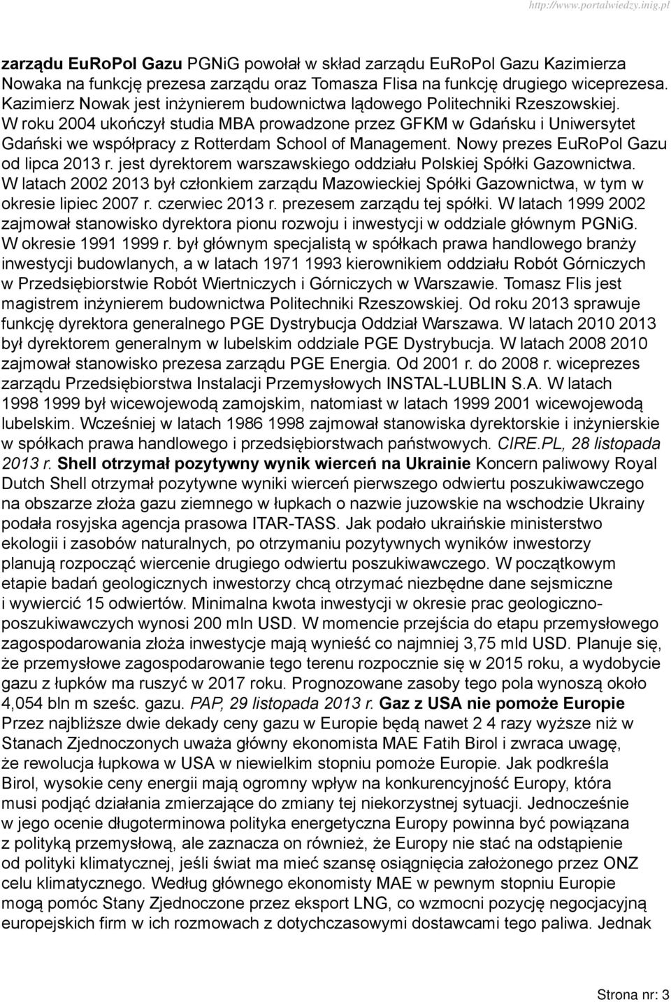 W roku 2004 ukończył studia MBA prowadzone przez GFKM w Gdańsku i Uniwersytet Gdański we współpracy z Rotterdam School of Management. Nowy prezes EuRoPol Gazu od lipca 2013 r.