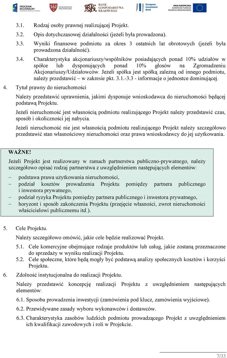 Jeżeli spółka jest spółką zależną od innego podmiotu, należy przedstawić w zakresie pkt. 3.1.-3.3 - informacje o jednostce dominującej. 4.