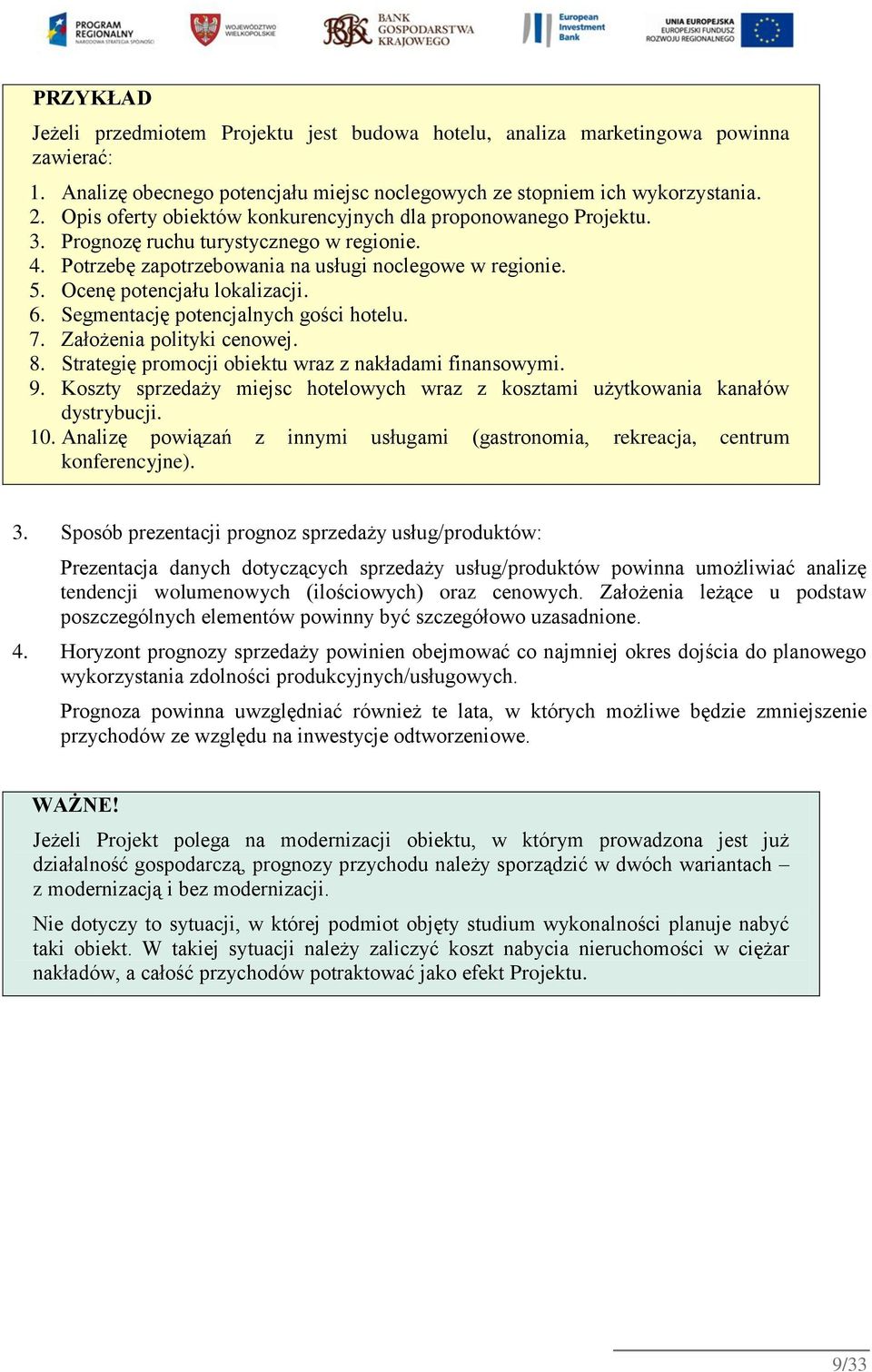 Ocenę potencjału lokalizacji. 6. Segmentację potencjalnych gości hotelu. 7. Założenia polityki cenowej. 8. Strategię promocji obiektu wraz z nakładami finansowymi. 9.