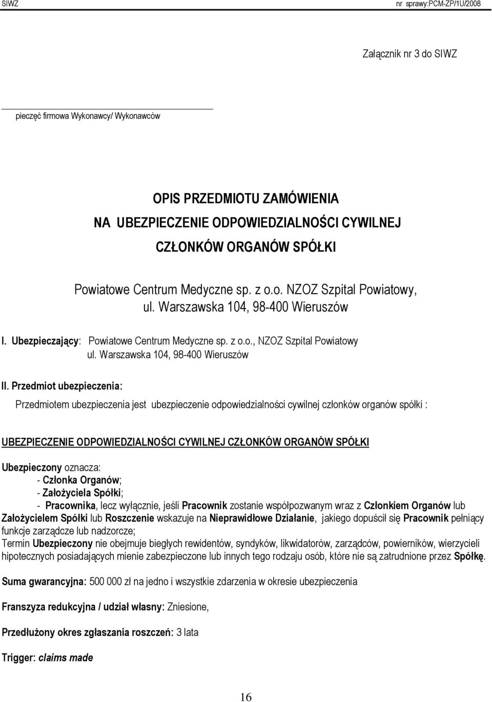 Przedmiot ubezpieczenia: Przedmiotem ubezpieczenia jest ubezpieczenie odpowiedzialności cywilnej członków organów spółki : UBEZPIECZENIE ODPOWIEDZIALNOŚCI CYWILNEJ CZŁONKÓW ORGANÓW SPÓŁKI