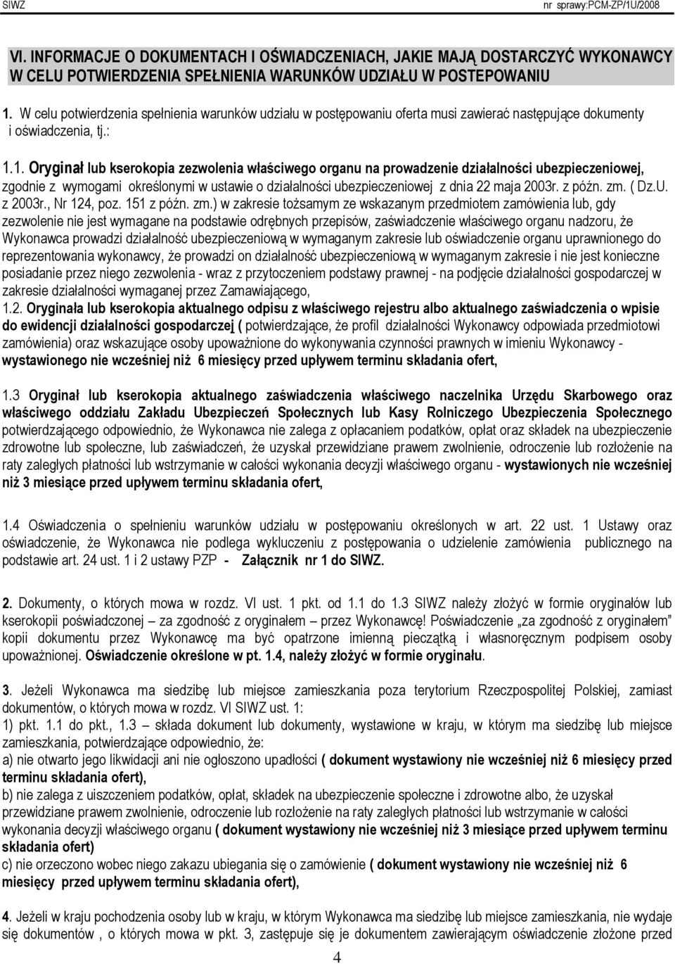 1. Oryginał lub kserokopia zezwolenia właściwego organu na prowadzenie działalności ubezpieczeniowej, zgodnie z wymogami określonymi w ustawie o działalności ubezpieczeniowej z dnia 22 maja 2003r.