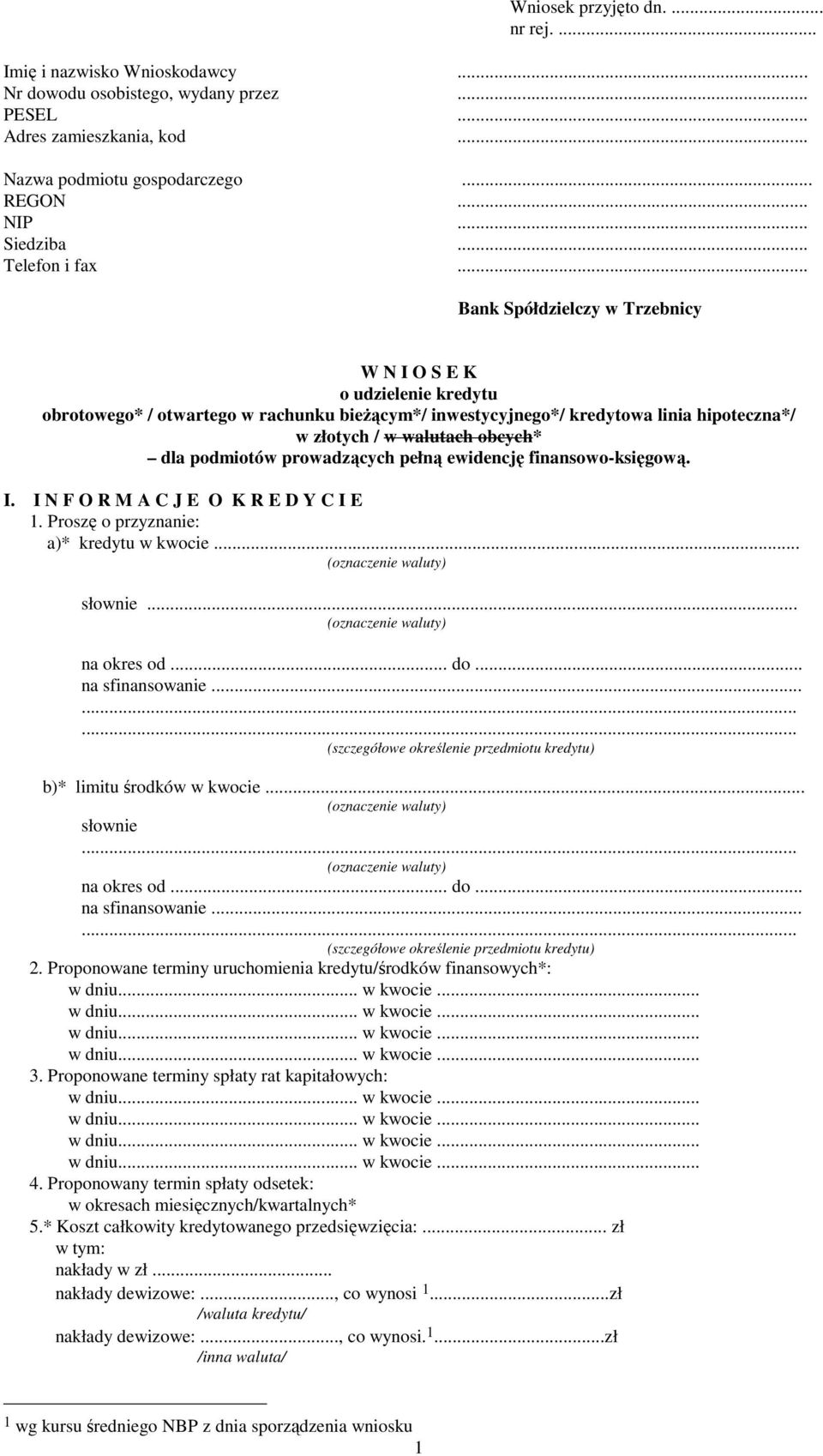 .. Bank Spółdzielczy w Trzebnicy W N I O S E K o udzielenie kredytu obrotowego* / otwartego w rachunku bieŝącym*/ inwestycyjnego*/ kredytowa linia hipoteczna*/ w złotych / w walutach obcych* dla