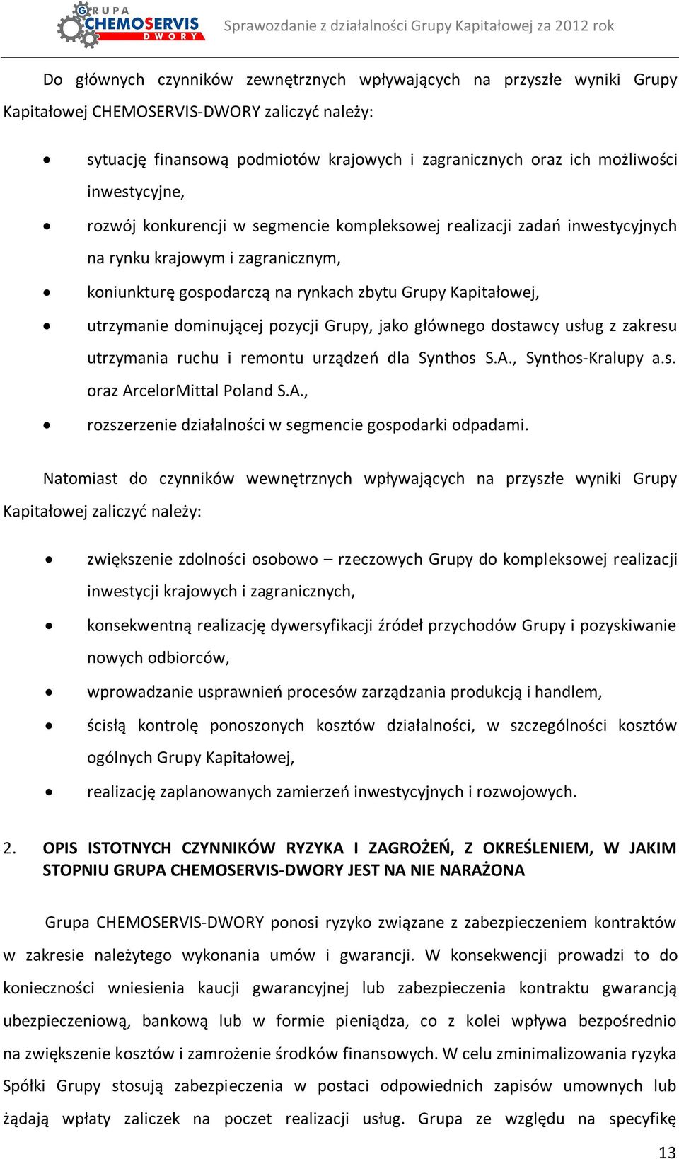 dominującej pozycji Grupy, jako głównego dostawcy usług z zakresu utrzymania ruchu i remontu urządzeń dla Synthos S.A., Synthos-Kralupy a.s. oraz ArcelorMittal Poland S.A., rozszerzenie działalności w segmencie gospodarki odpadami.