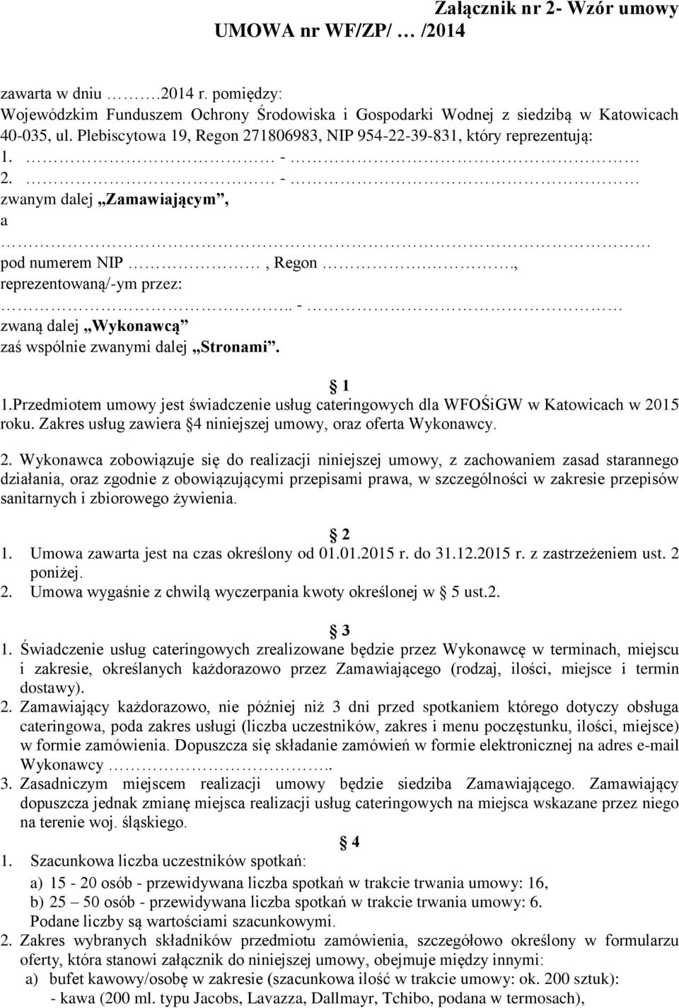 . - zwaną dalej Wykonawcą zaś wspólnie zwanymi dalej Stronami. 1 1.Przedmiotem umowy jest świadczenie usług cateringowych dla WFOŚiGW w Katowicach w 2015 roku.