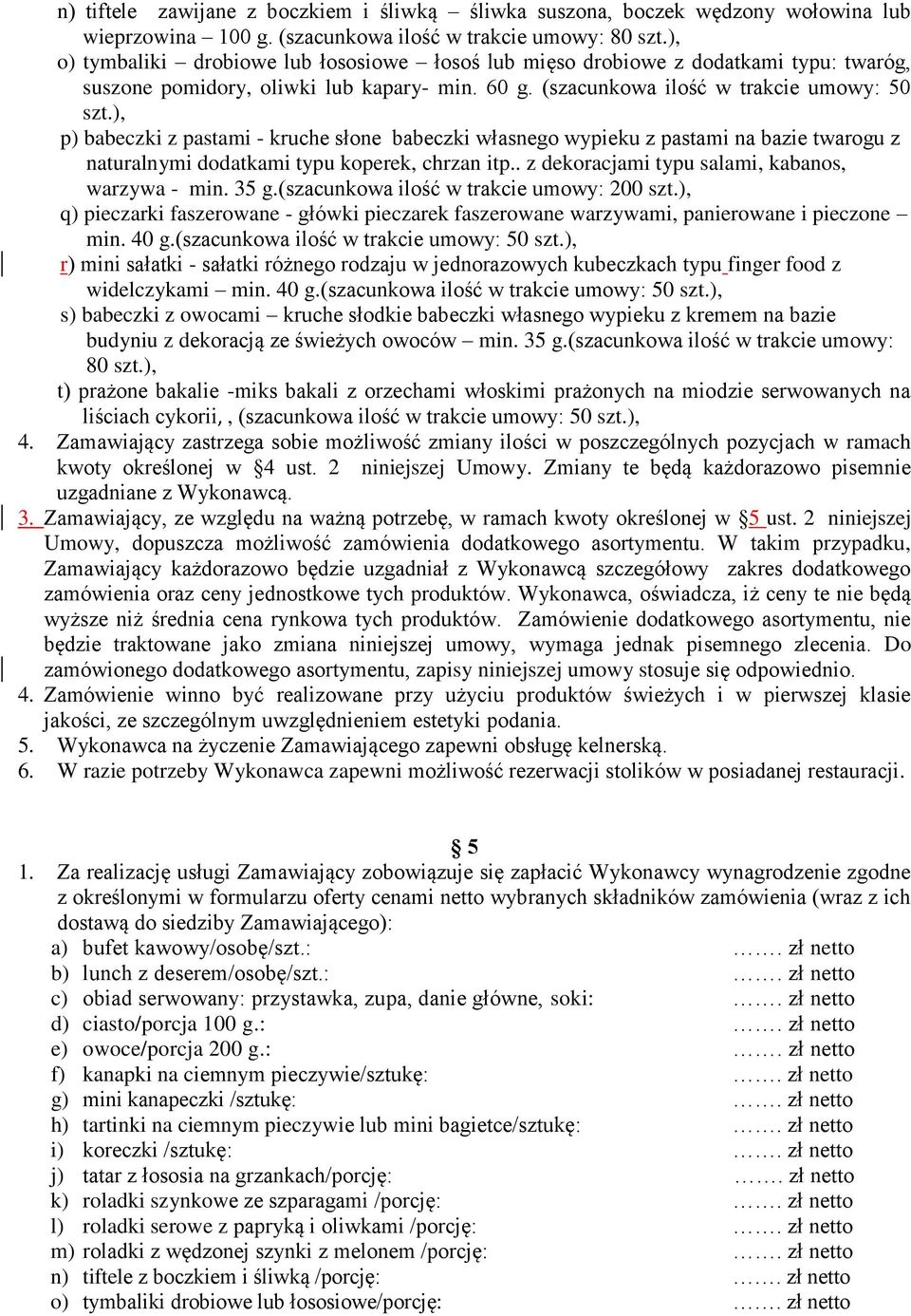 ), p) babeczki z pastami - kruche słone babeczki własnego wypieku z pastami na bazie twarogu z naturalnymi dodatkami typu koperek, chrzan itp.. z dekoracjami typu salami, kabanos, warzywa - min. 35 g.