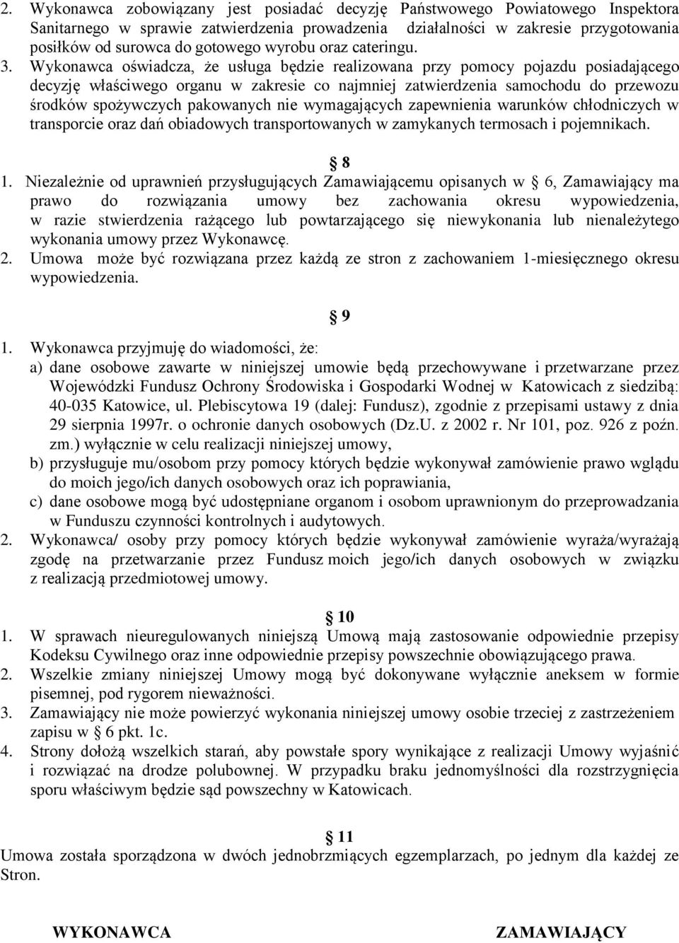 Wykonawca oświadcza, że usługa będzie realizowana przy pomocy pojazdu posiadającego decyzję właściwego organu w zakresie co najmniej zatwierdzenia samochodu do przewozu środków spożywczych pakowanych