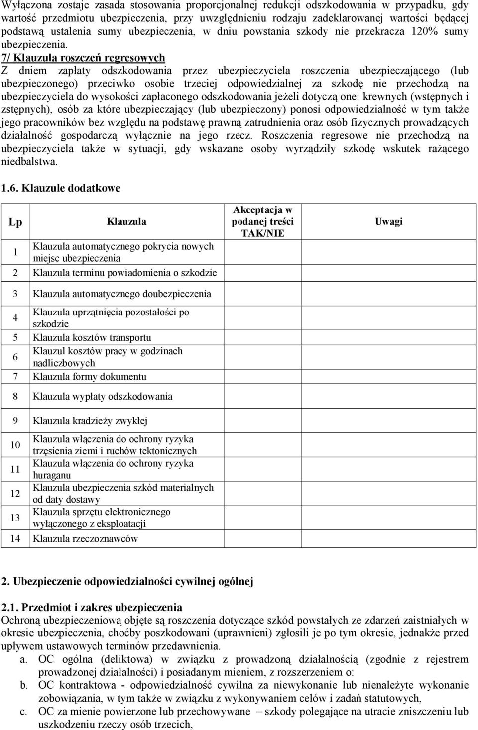 7/ Klauzula roszczeń regresowych Z dniem zapłaty odszkodowania przez ubezpieczyciela roszczenia ubezpieczającego (lub ubezpieczonego) przeciwko osobie trzeciej odpowiedzialnej za szkodę nie