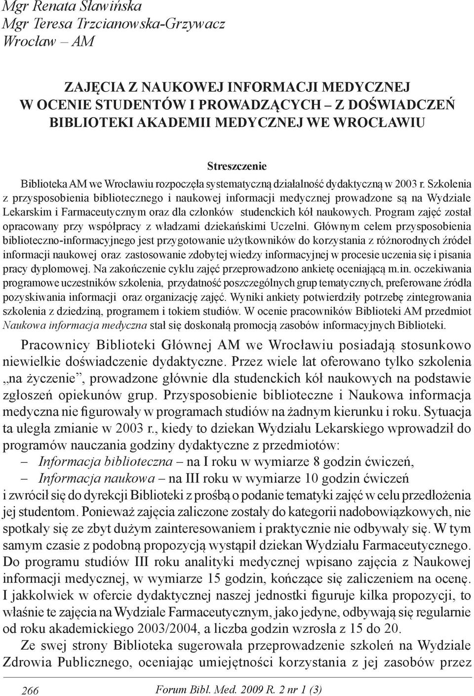 Szkolenia z przysposobienia bibliotecznego i naukowej informacji medycznej prowadzone są na Wydziale Lekarskim i Farmaceutycznym oraz dla członków studenckich kół naukowych.