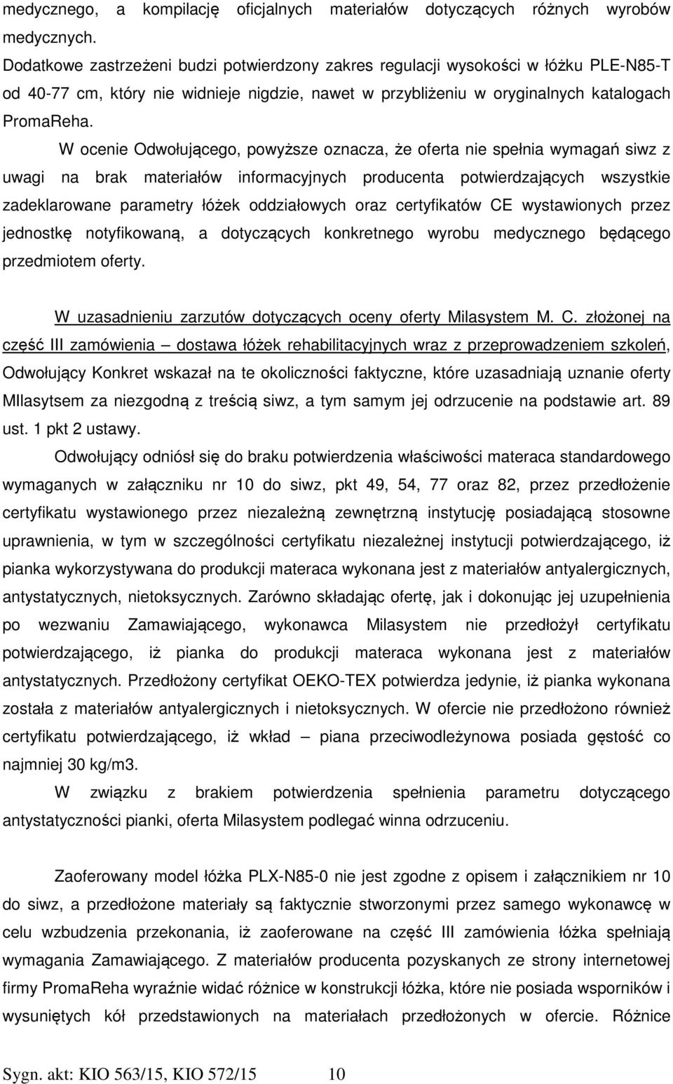 W ocenie Odwołującego, powyższe oznacza, że oferta nie spełnia wymagań siwz z uwagi na brak materiałów informacyjnych producenta potwierdzających wszystkie zadeklarowane parametry łóżek oddziałowych