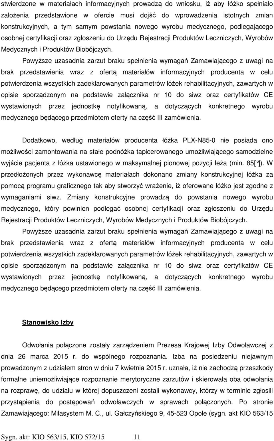 Powyższe uzasadnia zarzut braku spełnienia wymagań Zamawiającego z uwagi na brak przedstawienia wraz z ofertą materiałów informacyjnych producenta w celu potwierdzenia wszystkich zadeklarowanych