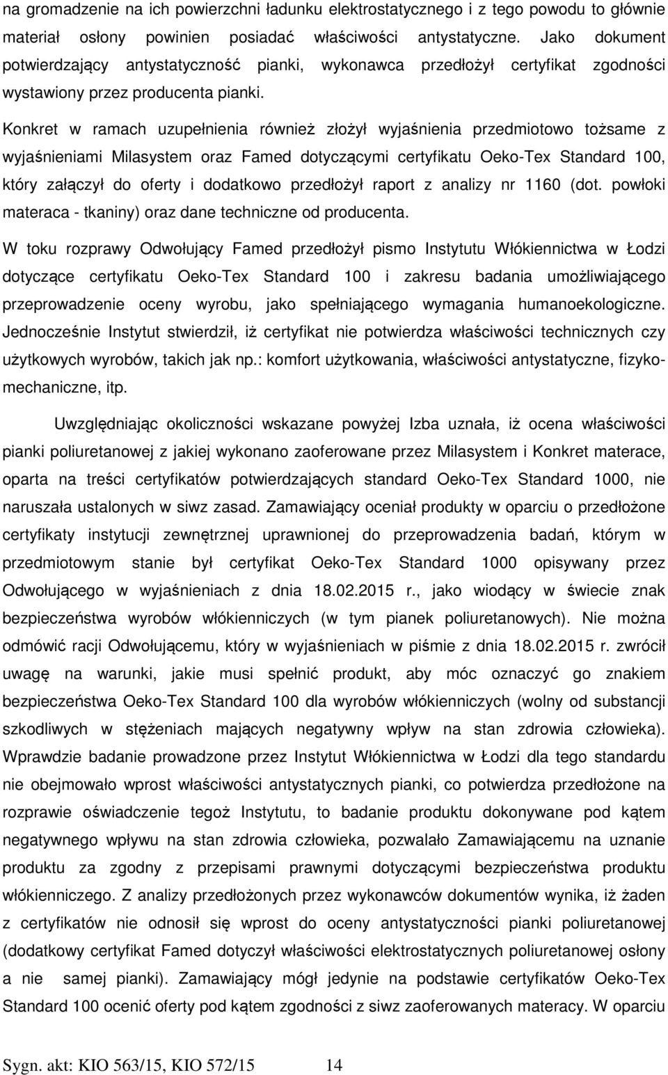 Konkret w ramach uzupełnienia również złożył wyjaśnienia przedmiotowo tożsame z wyjaśnieniami Milasystem oraz Famed dotyczącymi certyfikatu Oeko-Tex Standard 100, który załączył do oferty i dodatkowo