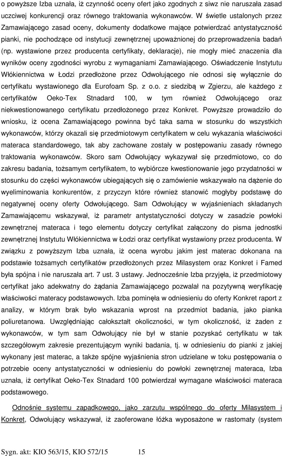 wystawione przez producenta certyfikaty, deklaracje), nie mogły mieć znaczenia dla wyników oceny zgodności wyrobu z wymaganiami Zamawiającego.